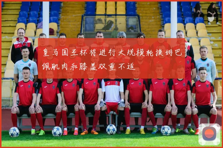 皇马国王杯将进行大规模轮换姆巴佩肌肉和膝盖双重不适