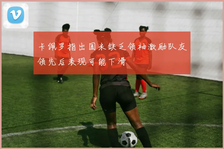 卡佩罗指出国米缺乏领袖激励队友领先后表现可能下滑