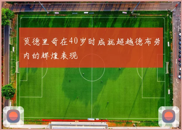 莫德里奇在40岁时成就超越德布劳内的辉煌表现
