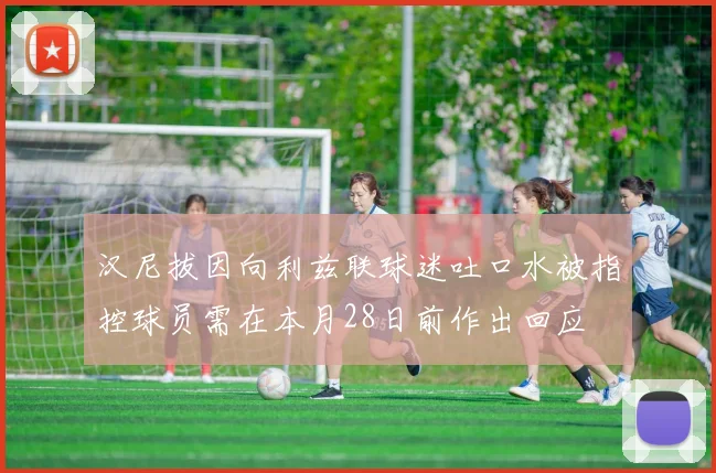 汉尼拔因向利兹联球迷吐口水被指控球员需在本月28日前作出回应