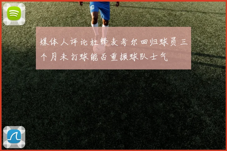 媒体人评论杜锋麦考尔回归球员三个月未打球能否重振球队士气